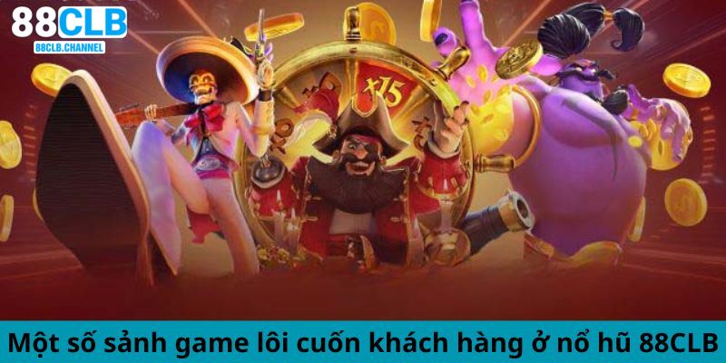 Một số sảnh game lôi cuốn khách hàng ở nổ hũ 88CLB