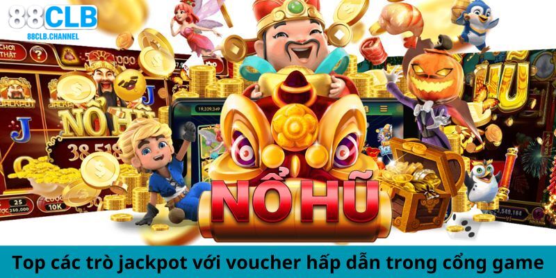 Top các trò jackpot với voucher hấp dẫn trong nổ hũ 88CLB